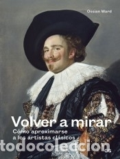 Libros: Volver a mirar C&oacute;mo aproximarse a los artistas cl&aacute;sicos - Ossian Ward