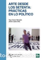 B&uuml;cher: Arte desde los setenta: Pr&aacute;cticas en lo pol&iacute;tico - Aznar Almaz&aacute;n, Yayo;L&oacute;pez D&iacute;az, Jes&uacute;s