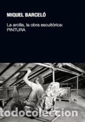Libros: La arcilla, la obra escult&oacute;rica: PINTURA - Barcel&oacute;, Miquel