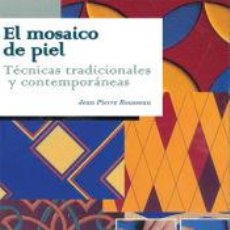 Libros: EL MOSAICO EN PIEL. TÉCNICAS TRADICIONALES Y CONTEMPORÁNEAS - JEAN PIERRE ROUSSEAU. Lote 400919379