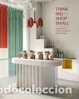 Libros: Think Big--Shop Small: Unique Stores and Contemporary Retail Design - Marianne Julia Strauss