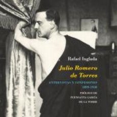 Libros: JULIO ROMERO DE TORRES: ENTREVISTAS Y CONFESIONES (1899-1930) - RAFAEL INGLADA