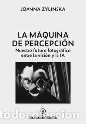 books: La m&aacute;quina de percepci&oacute;n: Nuestro futuro fotogr&aacute;fico entre la visi&oacute;n y la IA - Zylinska, Joanna