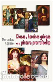 Libros: Diosas y hero&iacute;nas griegas en la pintura prerrafaelita - Aguirre, Mercedes