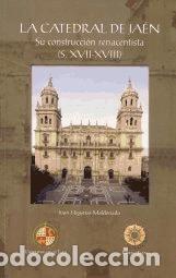 Libros: La catedral de Ja&eacute;n: su construcci&oacute;n renacentista (S. XVII-XVIII) - Higueras Maldonado, Juan