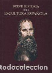 Libros: Breve historia de la escultura espa&ntilde;ola - G&oacute;mez-Moreno, Mar&iacute;a Elena