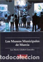 Libros: Los museos municipales de Murcia - Luz Mar&iacute;a Gilabert Gonz&aacute;lez