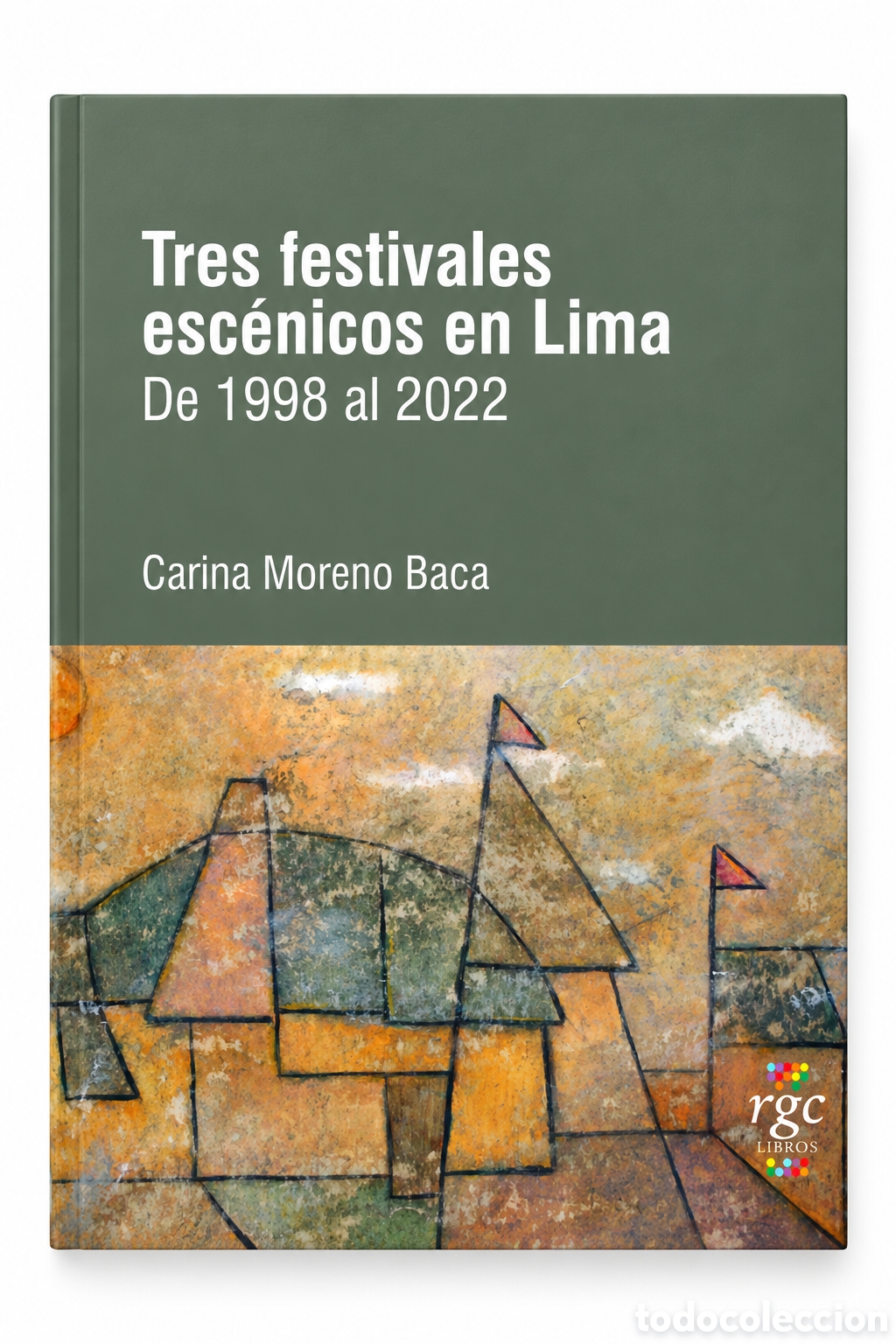 Libros: CARINA MORENO BACA &ndash; TRES FESTIVALES ESC&Eacute;NICOS EN LIMA. DE 1998 A 2022 &ndash; RGC EDICIONES &ndash; 2022 &ndash; LMD