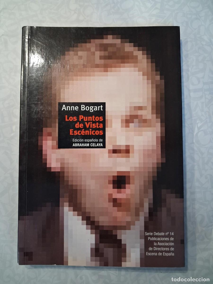Libros: LOS PUNTOS DE VISTA ESCENICOS ANNE BOGART ABRAHAM CELAYA TEATRO ARTES ESCENICAS
