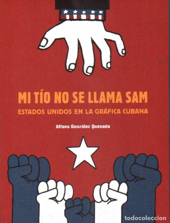 Libros: MI TIO NO SE LLAMA SAM. ESTADO SUNIDOS EN LA GR&Aacute;FICA CUBANA. GONZ&Aacute;LEZ QUESADA, ALFONS. A-ART-5166