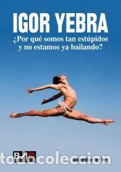 Libros: &iquest;Por qu&eacute; somos tan est&uacute;pidos y no estamos bailando? - Yebra, Igor