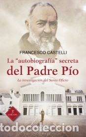 Libros: La autobiograf&iacute;a secreta del Padre P&iacute;o: La investigaci&oacute;n del Santo Oficio - Castelli, Francesco