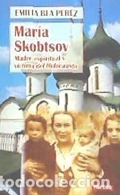 Libros: MAR&Iacute;A SKOBTSOV. Madre espiritual y v&iacute;ctima del Holocausto - Bea P&eacute;rez, Emilia