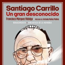 Libros: SANTIAGO CARRILLO. UN GRAN DESCONOCIDO.FRANCISCO MÁRQUEZ HIDALGO.-NUEVO