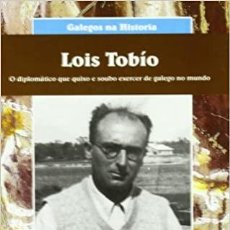 Libros: LOIS TOBÍO : O DIPLOMÁTICO QUE QUIXO E SOUBO EXERCER DE GALEGO NO MUNDO - XULIO RÍOS. Lote 343449463