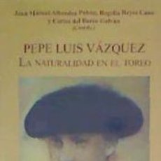 Libros: PEPE LUIS VAZQUEZ LA NATURALIDAD EN EL TOREO - REYES CANO, ROGELIO/ALBENDEA PABÓN, JUAN