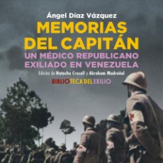 Libros: MEMORIAS DEL CAPITÁN. UN MÉDICO REPUBLICANO EXILIADO EN VENEZUELA. ÁNGEL DÍAZ VÁZQUEZ- NUEVO