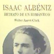 Libros: ISAAC ALBÉNIZ.RETRATO DE UN ROMÁNTICO - WALTER AARON CLARK