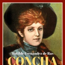 Libros: CONCHA. HISTORIA DE UNA LIBREPENSADORA. MATILDE FERNÁNDEZ DE RAS.- NUEVO