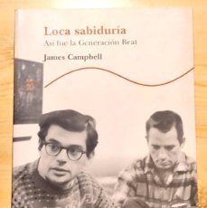 Libros: LOCA SABIDURÍA. ASÍ FUE LA GENERACIÓN BEAT. JAMES CAMPBELL. ALBA EDITORIAL, 2001.