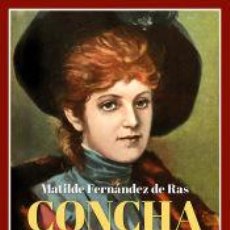Libros: CONCHA. HISTORIA DE UNA LIBREPENSADORA - FERNÁNDEZ DE RAS, MATILDE