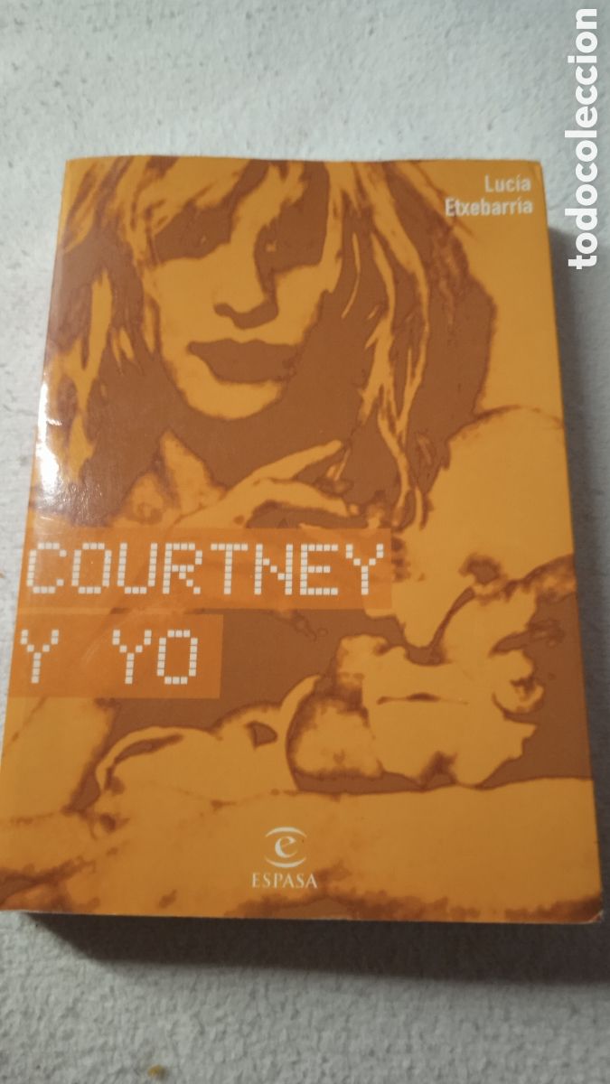 Libros: Courtney y yo &ndash; Luc&iacute;a Etxebarria | Biograf&iacute;a de Courtney Love y Kurt Cobain | Espasa