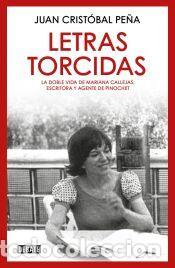 Libros: Letras torcidas. La doble vida de Mariana Callejas: escritora y agente de Pinochet - Pe&ntilde;a, Juan