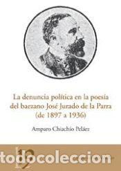 Libros: DENUNCIA POLITICA EN LA POESIA DEL BAEZANO JOSE JURADO DE LA PARRA (DE 1897 A. 1936). (JAEN EN EL