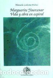Libros: Marguerite Yourcenar. Vida y obra en espiral - Ledesma Pedraz, Manuela