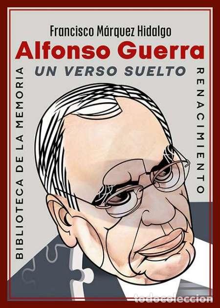 Libros: Alfonso Guerra. Un verso suelto. Francisco M&aacute;rquez Hidalgo. NUEVO- Editorial Renacimiento