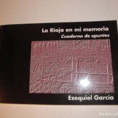 Libros: LA RIOJA EN MI MEMORIA. CUADERNO DE APUNTES. AUTOR: EZEQUIEL GARCÍA MARTÍNEZ. AÑO 2014. NUEVO. Lote 300064073