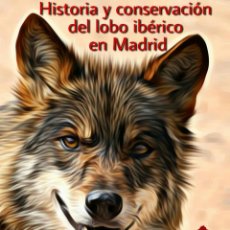 Livres: HISTORIA Y CONSERVACIÓN DEL LOBO IBÉRICO EN MADRID. Lote 306335633