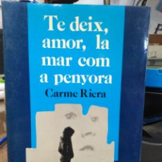 Libros: TE DEIX,AMOR,LA MAR COM A PENYORA-CARME RIERA-EDITA EL MIRALL. Lote 238776800