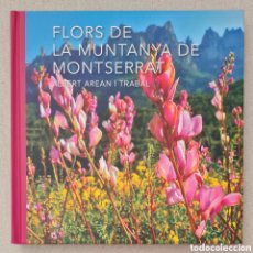 Libros: ALBERT AREAN I TRABAL - FLORS DE LA MUNTANYA DE MONTSERRAT, 1ª EDICIO 2016