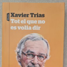 Libros: XAVIER TRIAS - TOT EL QUE NO ES VOLIA DIR - PRIMERA EDICIÓ MARÇ 2018