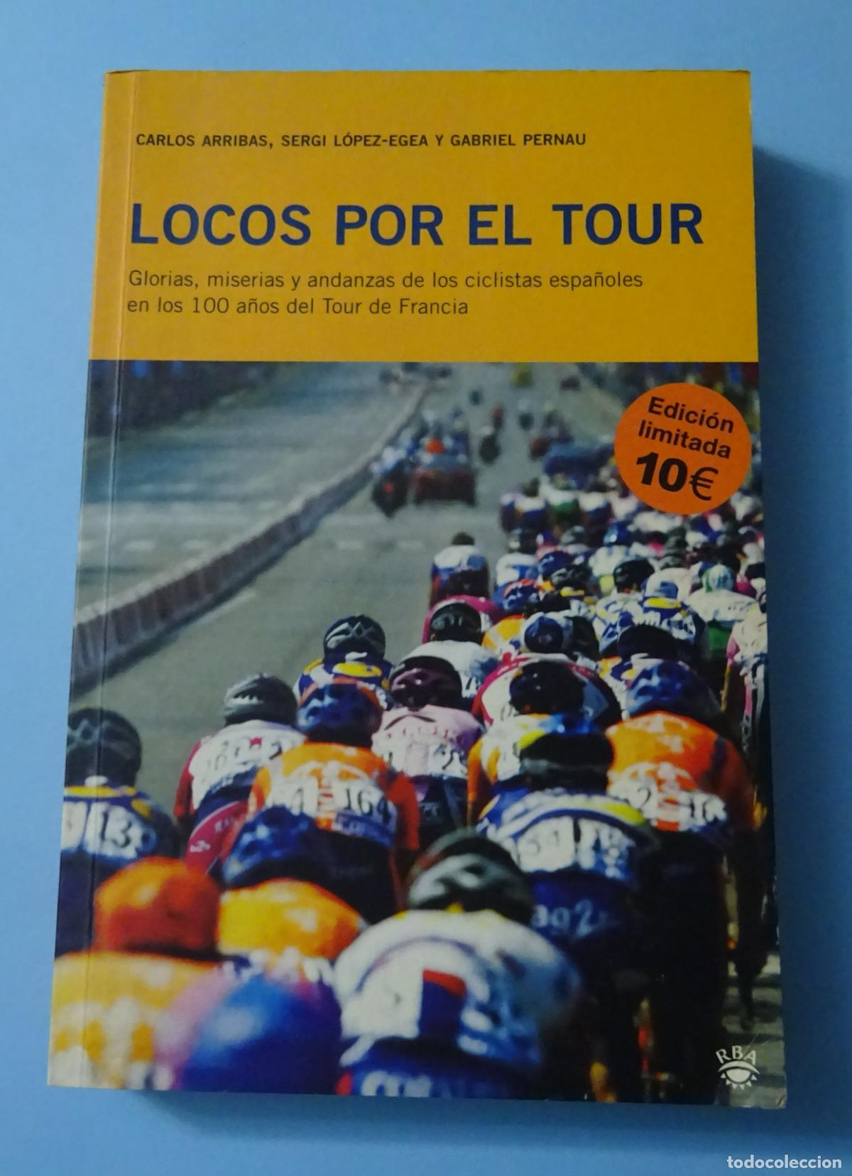 Coleccionismo deportivo: LOCOS POR EL TOUR. 100 A&Ntilde;OS DEL TOUR DE FRANCIA. CARLOS ARRIBAS / SERGI L&Oacute;PEZ EGEA / GABRIEL PERNAU