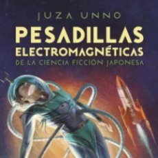 Libros: PESADILLAS ELECTROMAGNETICAS DE LA CIENCIA FICCION JAPONESA - UNNO, JUZA. Lote 365783901