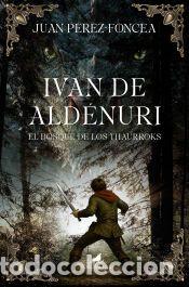 Libros: Iv&aacute;n de Ald&eacute;nuri y el bosque de los thaurroks - Juan P&eacute;rez-Foncea