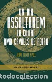 Libros: Un dia assaltarem la ciutat amb cavalls de ferro - Oliver Ripoll, Jaume