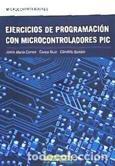 books: Ejercicios de programaci&oacute;n con microcontroladores PIC - Corres Jes&uacute;s Mar&iacute;a, Carlos Ru&iacute;z, C&aacute;ndido
