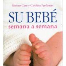 Libros: SU BEBÉ SEMANA A SEMANA - CAVE, SIMONE; FERTLEMAN, CAROLINE; FORS SORIANO, GEMMA (TRAD.). Lote 401222099