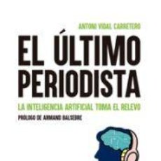Libros: EL ÚLTIMO PERIODISTA. LA INTELIGENCIA ARTIFICIAL TOMA EL RELEVO - VIDAL CARRETERO, ANTONI