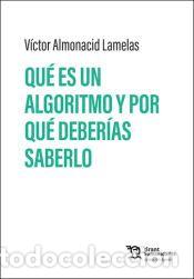 Libros: Qu&eacute; es un algoritmo y por qu&eacute; deber&iacute;as saberlo - Almonacid Lamelas, V&iacute;ctor