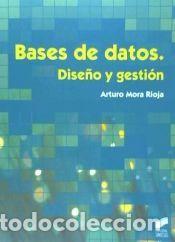 Libros: Bases de datos: Dise&ntilde;o y gesti&oacute;n - Mora Rioja, Arturo