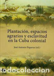 Libros: Plantaci&oacute;n, espacios agrarios y esclavitud en la Cuba colonial - Piqueras, Jos&eacute; Antonio