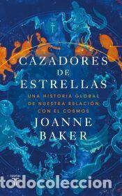 Libros: Cazadores de estrellas: Una historia global de nuestra relaci&oacute;n con el cosmos - Baker, Joanne