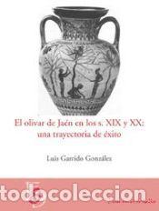 Libros: El olivar en ja&eacute;n en los siglos XIX y XX: una trayectoria de &eacute;xito - Garrido Gonz&aacute;lez, Luis