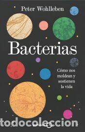 Libros: Bacterias: C&oacute;mo nos moldean y sostienen la vida - Wohlleben, Peter