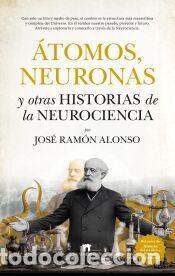 Libros: &Aacute;tomos, neuronas y otras historias de la neurociencia - Jos&eacute; Ram&oacute;n Alonso