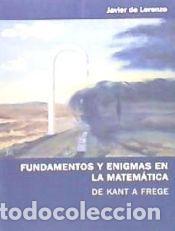 Libros: FUNDAMENTOS Y ENIGMAS EN LA MATEMATICA. DE KANT A FREGE - DE LORENZO, JAVIER